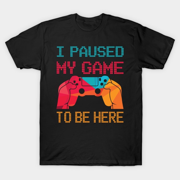 I Paused My Game To Be Here | Arcade Retro Gamer T-Shirt T-Shirt by MerchMadness